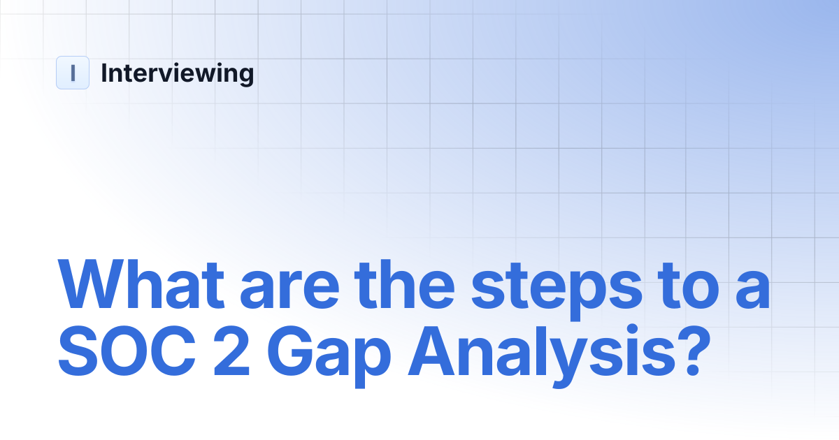 What are the steps to a SOC 2 Gap Analysis? | Interviewing